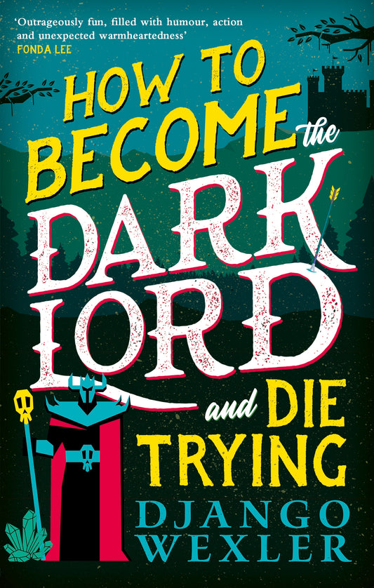 How to Become the Dark Lord and Die Trying by Django Wexler