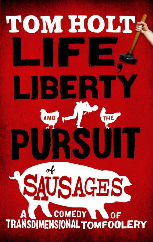 Life, Liberty And The Pursuit Of Sausages by Tom Holt